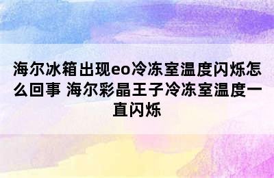 海尔冰箱出现eo冷冻室温度闪烁怎么回事 海尔彩晶王子冷冻室温度一直闪烁